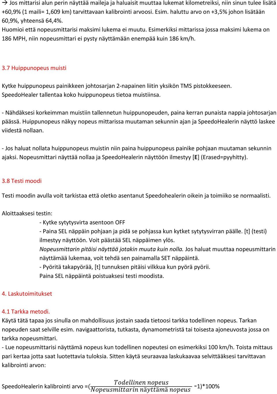 Esimerkiksi mittarissa jossa maksimi lukema on 186 MPH, niin nopeusmittari ei pysty näyttämään enempää kuin 186 km/h. 3.