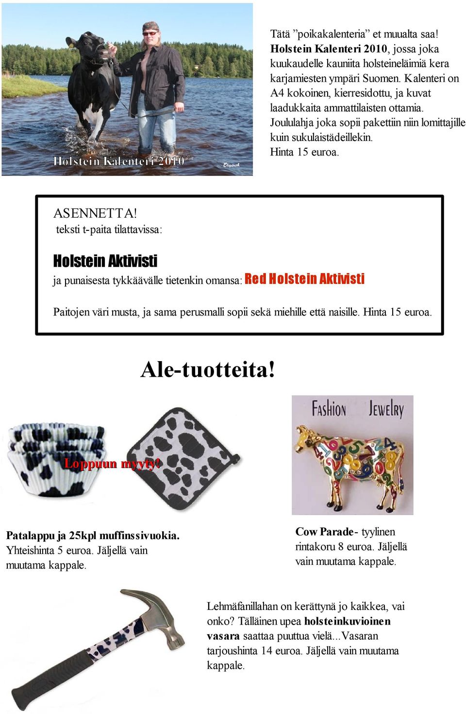 teksti t-paita tilattavissa: Holstein Aktivisti ja punaisesta tykkäävälle tietenkin omansa: Red Holstein Aktivisti Paitojen väri musta, ja sama perusmalli sopii sekä miehille että naisille.