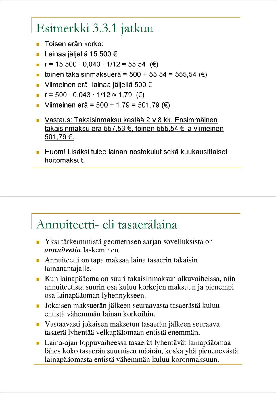 500 + 1,79 = 501,79 ( ) Vastaus: Taaisimasu estää 2 v 8. Esimmäie taaisimasu erä 557,53, toie 555,54 ja viimeie 501,79. Huom! Lisäsi tulee laia ostoulut seä uuausittaiset hoitomasut.