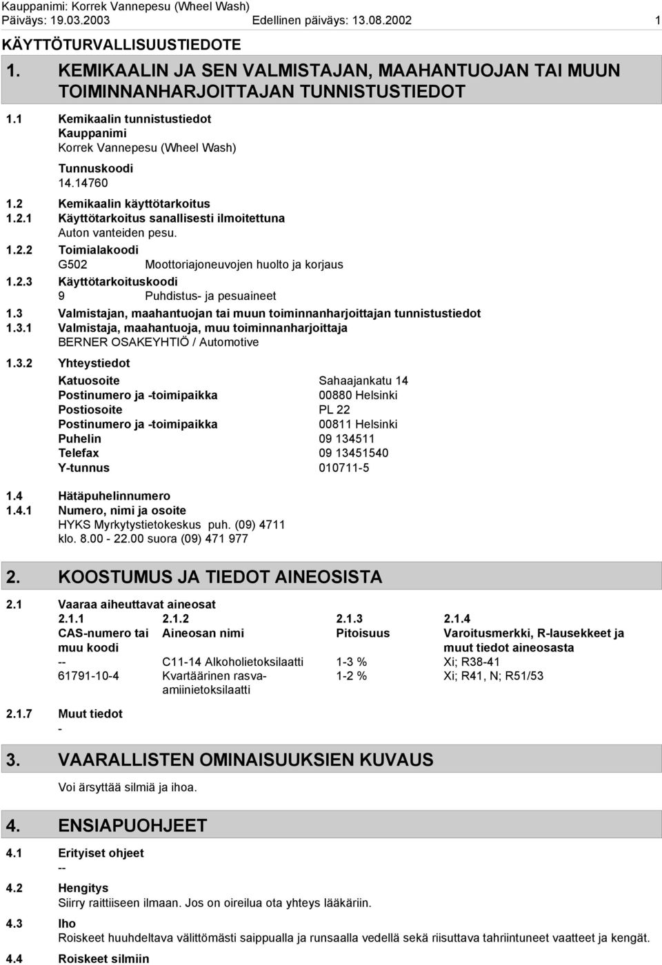 2.3 Käyttötarkoituskoodi 9 Puhdistus ja pesuaineet 1.3 Valmistajan, maahantuojan tai muun toiminnanharjoittajan tunnistustiedot 1.3.1 Valmistaja, maahantuoja, muu toiminnanharjoittaja BERNER OSAKEYHTIÖ / Automotive 1.