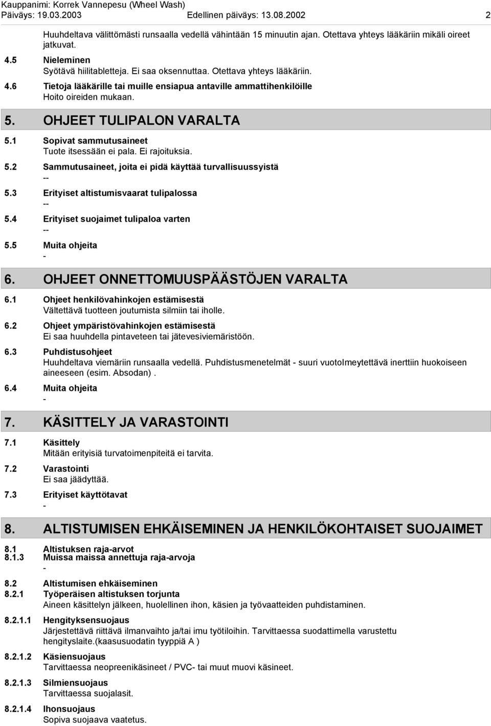 OHJEET TULIPALON VARALTA 5.1 Sopivat sammutusaineet Tuote itsessään ei pala. Ei rajoituksia. 5.2 Sammutusaineet, joita ei pidä käyttää turvallisuussyistä 5.3 Erityiset altistumisvaarat tulipalossa 5.