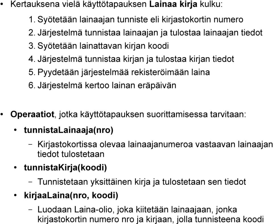 Järjestelmä kertoo lainan eräpäivän Operaatiot, jotka käyttötapauksen suorittamisessa tarvitaan: tunnistalainaaja(nro) Kirjastokortissa olevaa lainaajanumeroa vastaavan lainaajan