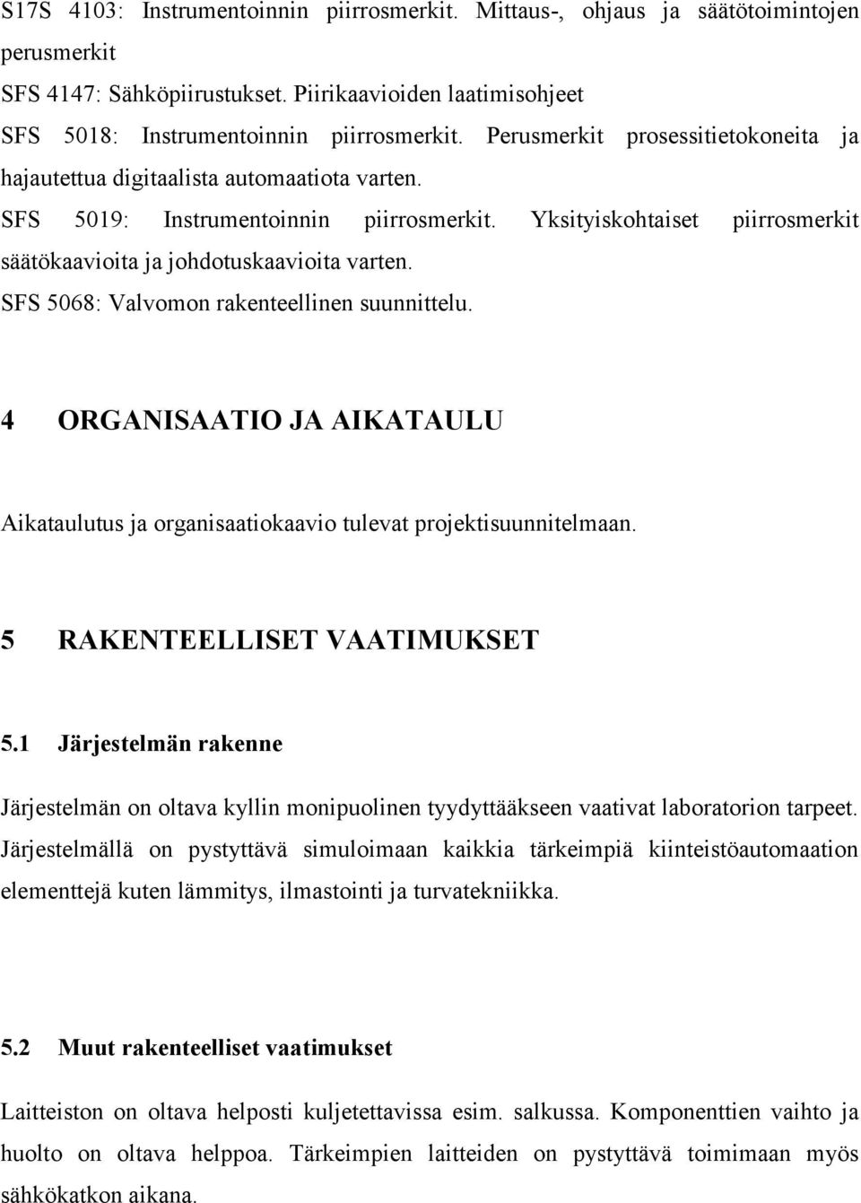 SFS 5068: Valvomon rakenteellinen suunnittelu. 4 ORGANISAATIO JA AIKATAULU Aikataulutus ja organisaatiokaavio tulevat projektisuunnitelmaan. 5 RAKENTEELLISET VAATIMUKSET 5.