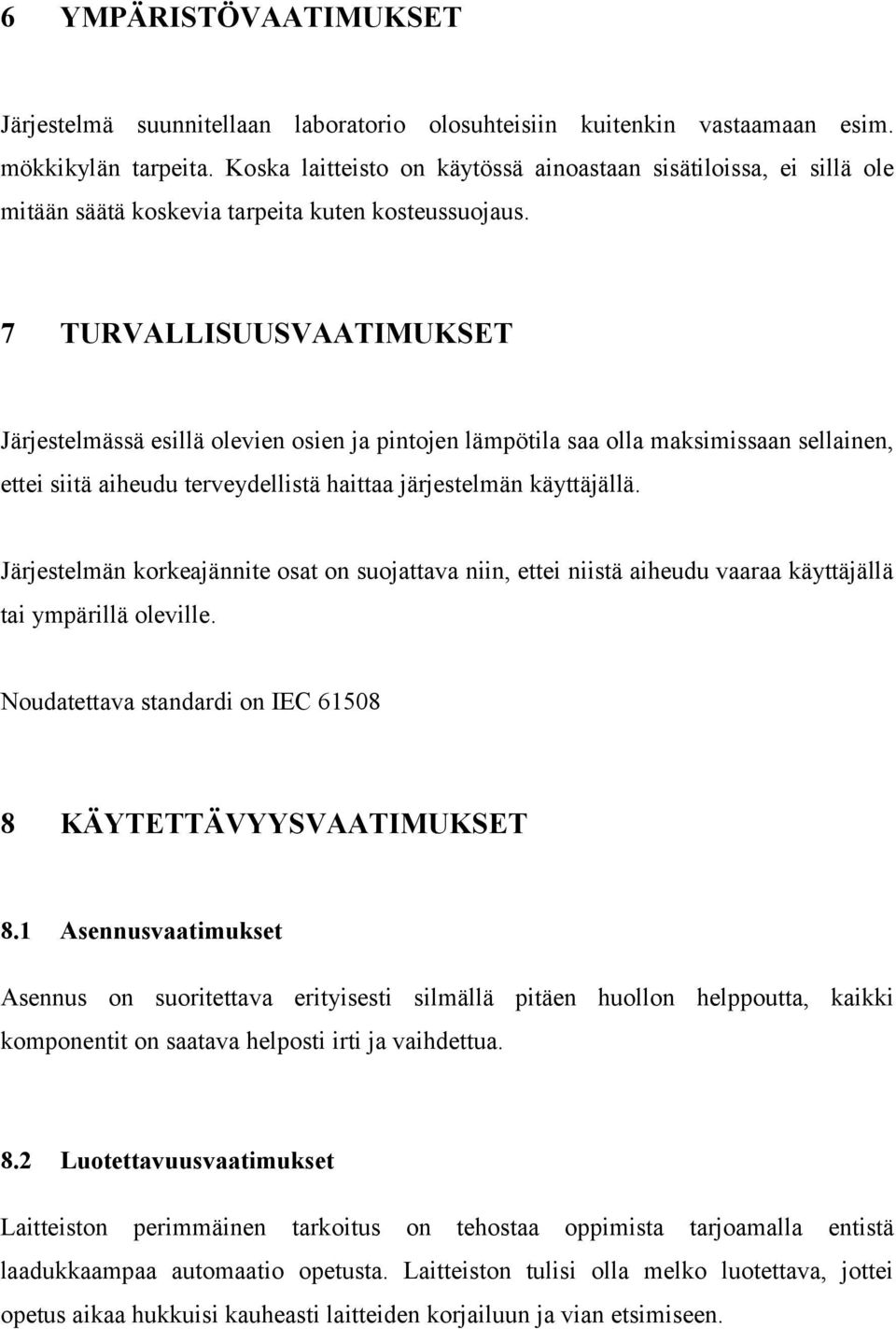 7 TURVALLISUUSVAATIMUKSET Järjestelmässä esillä olevien osien ja pintojen lämpötila saa olla maksimissaan sellainen, ettei siitä aiheudu terveydellistä haittaa järjestelmän käyttäjällä.