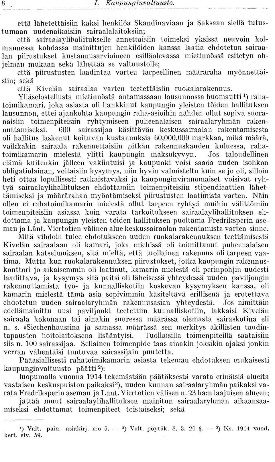 kohdassa mainittujen henkilöiden kanssa laatia ehdotetun sairaalan piirustukset kustannusarvioineen esilläolevassa mietinnössä esitetyn ohjelman mukaan sekä lähettää se valtuustolle; että