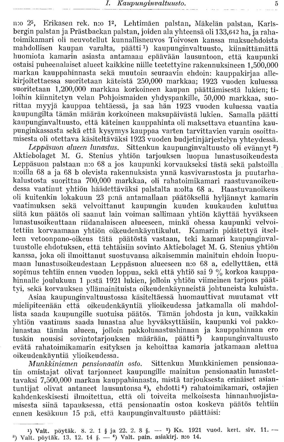 maksuehdoista mahdollisen kaupan varalta, päätti*) kaupunginvaltuusto, kiinnittämättä huomiota kamarin asiasta antamaan epäävään lausuntoon, että kaupunki ostaisi puheenalaiset alueet kaikkine niille