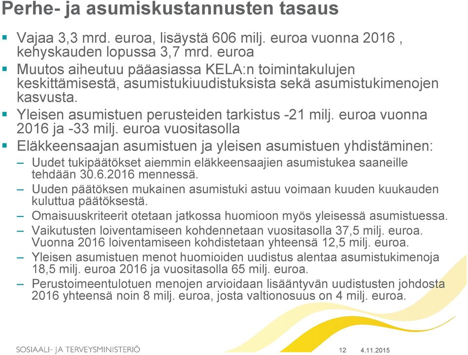 euroa vuonna 2016 ja -33 milj. euroa vuositasolla Eläkkeensaajan asumistuen ja yleisen asumistuen yhdistäminen: Uudet tukipäätökset aiemmin eläkkeensaajien asumistukea saaneille tehdään 30.6.2016 mennessä.