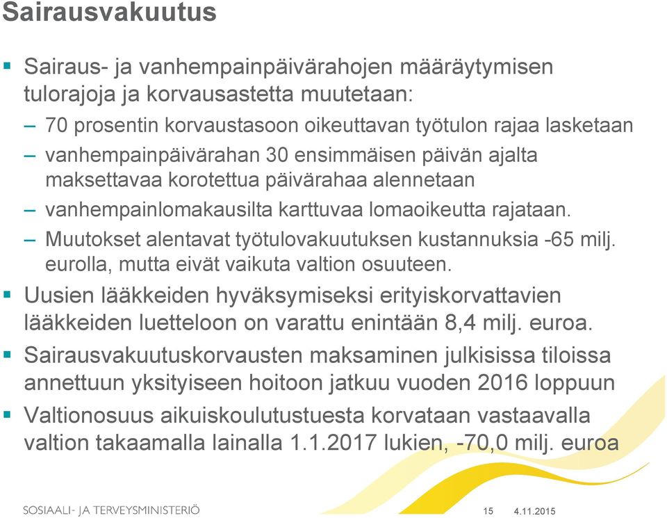 eurolla, mutta eivät vaikuta valtion osuuteen. Uusien lääkkeiden hyväksymiseksi erityiskorvattavien lääkkeiden luetteloon on varattu enintään 8,4 milj. euroa.