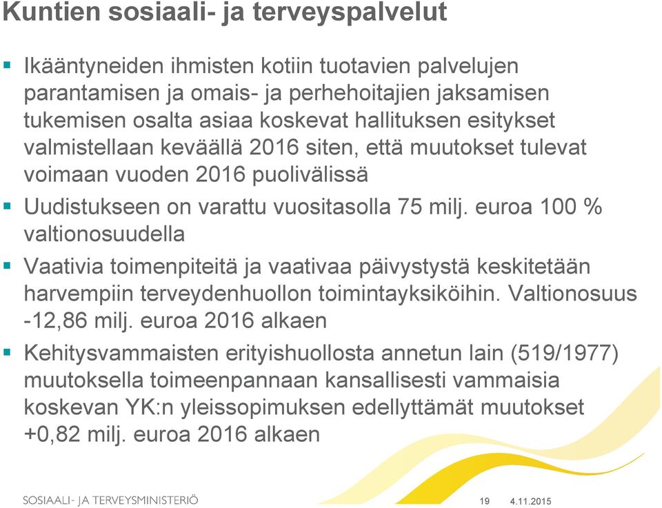 euroa 100 % valtionosuudella Vaativia toimenpiteitä ja vaativaa päivystystä keskitetään harvempiin terveydenhuollon toimintayksiköihin. Valtionosuus -12,86 milj.