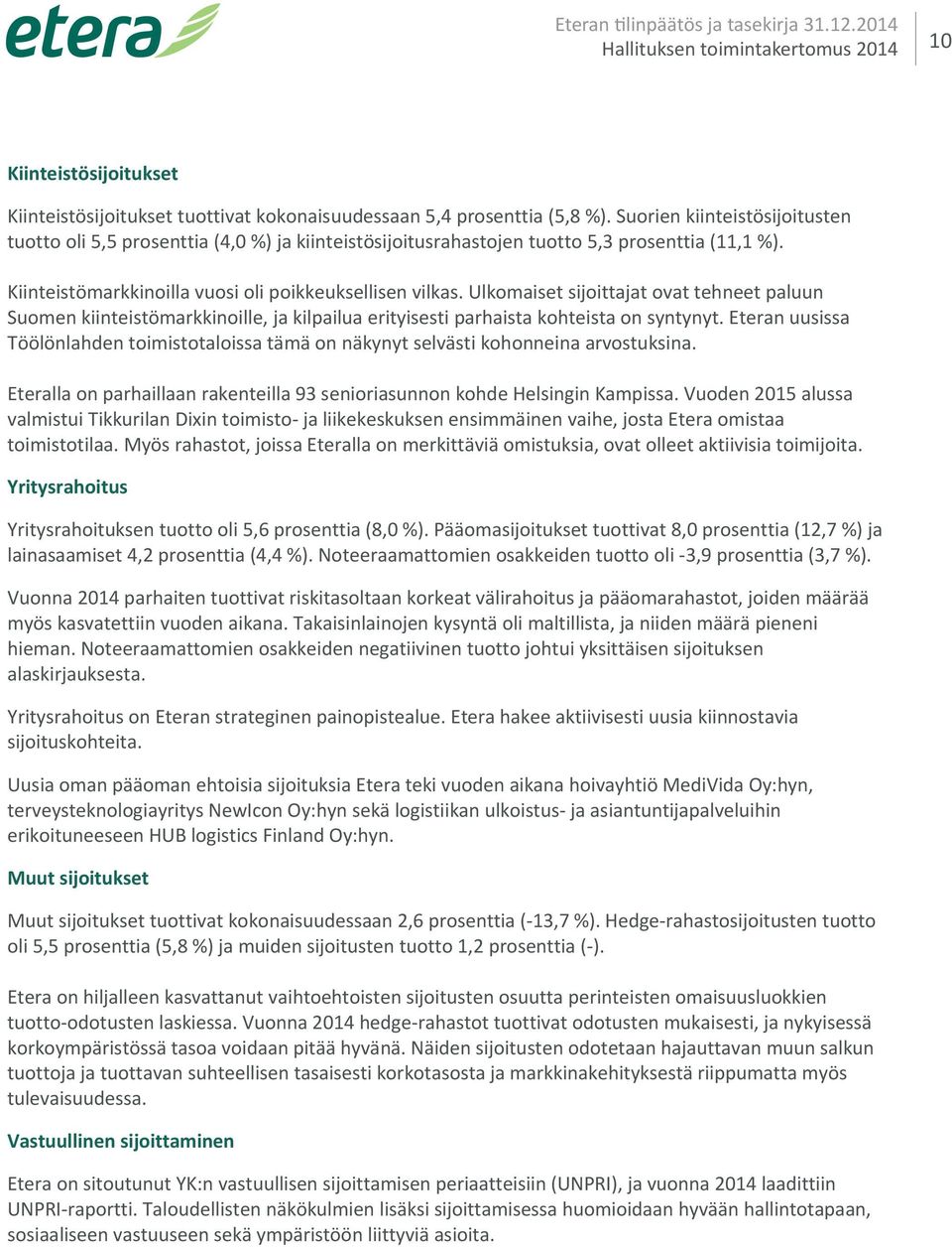 Suorien kiinteistösijoitusten tuotto oli 5,5 prosenttia (4,0 %) ja kiinteistösijoitusrahastojen tuotto 5,3 prosenttia (11,1 %). Kiinteistömarkkinoilla vuosi oli poikkeuksellisen vilkas.