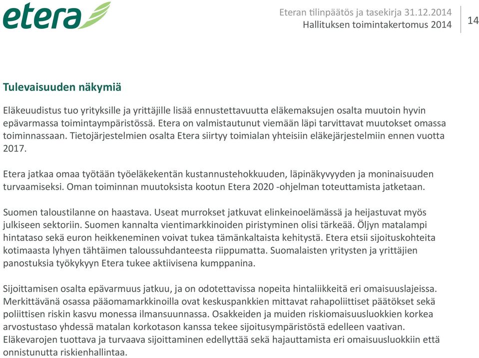Etera on valmistautunut viemään läpi tarvittavat muutokset omassa toiminnassaan. Tietojärjestelmien osalta Etera siirtyy toimialan yhteisiin eläkejärjestelmiin ennen vuotta 2017.