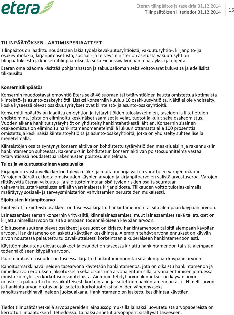 2014 TILINPÄÄTÖKSEN LAATIMISPERIAATTEET Tilinpäätös on laadittu noudattaen lakia työeläkevakuutusyhtiöistä, vakuutusyhtiö, kirjanpito ja osakeyhtiölakia, kirjanpitoasetusta, sosiaali ja