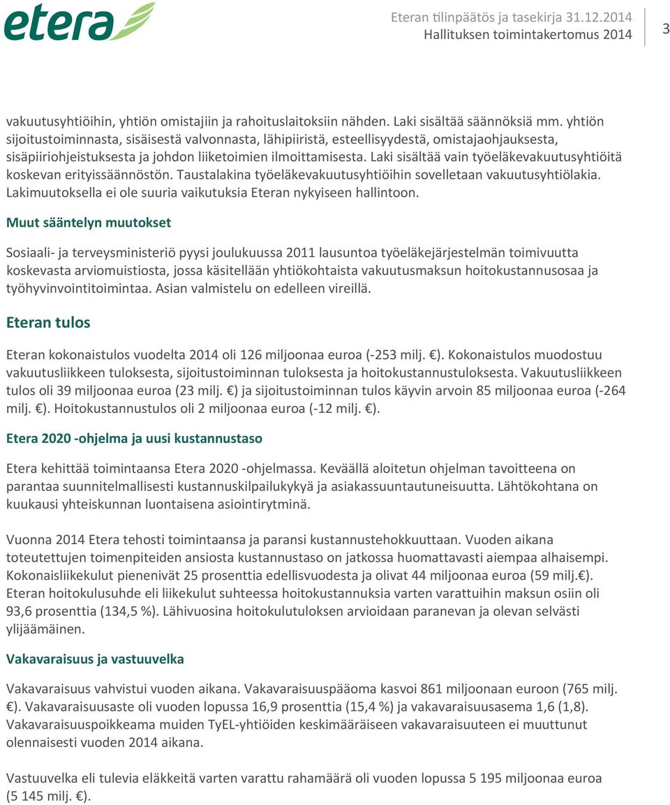 Laki sisältää vain työeläkevakuutusyhtiöitä koskevan erityissäännöstön. Taustalakina työeläkevakuutusyhtiöihin sovelletaan vakuutusyhtiölakia.