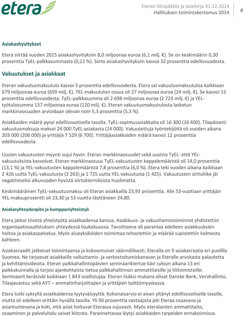 Se on keskimäärin 0,30 prosenttia TyEL palkkasummasta (0,22 %). Siirto asiakashyvityksiin kasvoi 32 prosenttia edellisvuodesta.