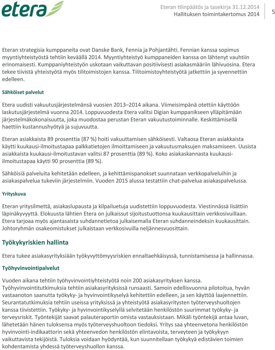 Kumppaniyhteistyön uskotaan vaikuttavan positiivisesti asiakasmääriin lähivuosina. Etera tekee tiivistä yhteistyötä myös tilitoimistojen kanssa.