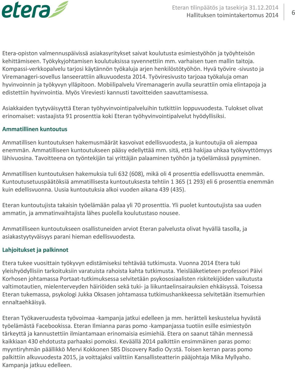 varhaisen tuen mallin taitoja. Kompassi verkkopalvelu tarjosi käytännön työkaluja arjen henkilöstötyöhön. Hyvä työvire sivusto ja Viremanageri sovellus lanseerattiin alkuvuodesta 2014.