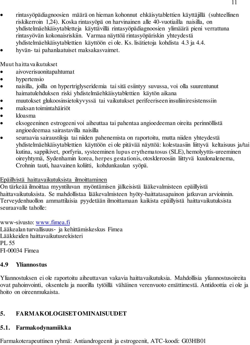 Varmaa näyttöä rintasyöpäriskin yhteydestä yhdistelmäehkäisytablettien käyttöön ei ole. Ks. lisätietoja kohdista 4.3 ja 4.4. hyvän- tai pahanlaatuiset maksakasvaimet.