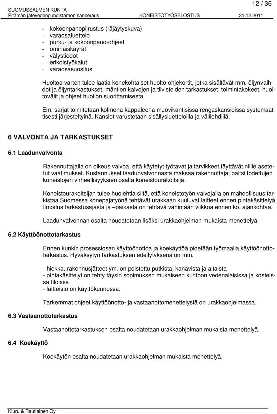 Em. sarjat toimitetaan kolmena kappaleena muovikantisissa rengaskansioissa systemaattisesti järjesteltyinä. Kansiot varustetaan sisällysluetteloilla ja välilehdillä. 6 VALVONTA JA TARKASTUKSET 6.