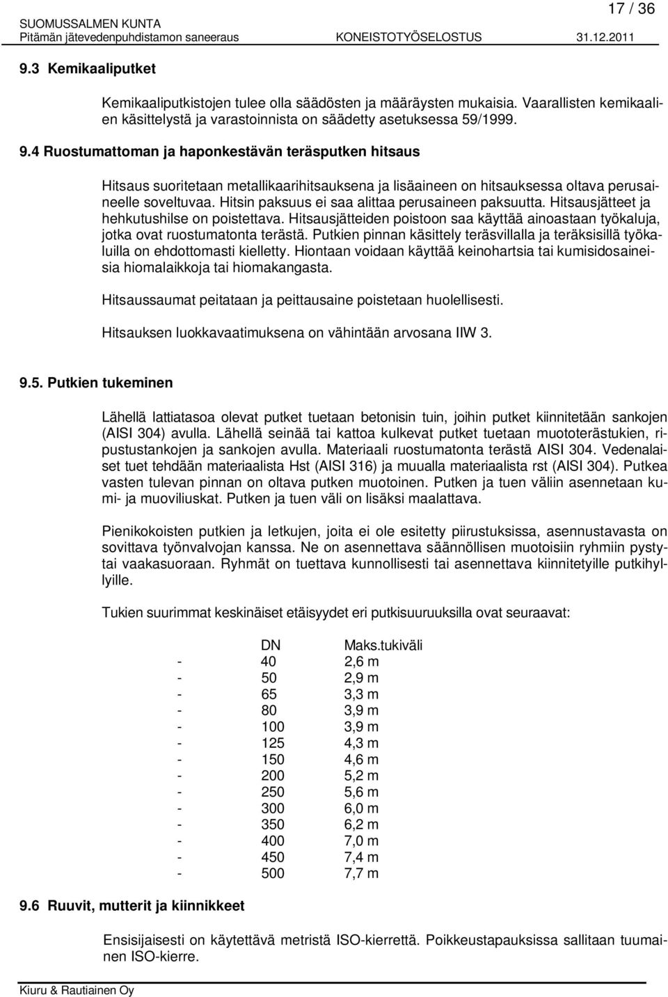 Putkien pinnan käsittely teräsvillalla ja teräksisillä työkaluilla on ehdottomasti kielletty. Hiontaan voidaan käyttää keinohartsia tai kumisidosaineisia hiomalaikkoja tai hiomakangasta.