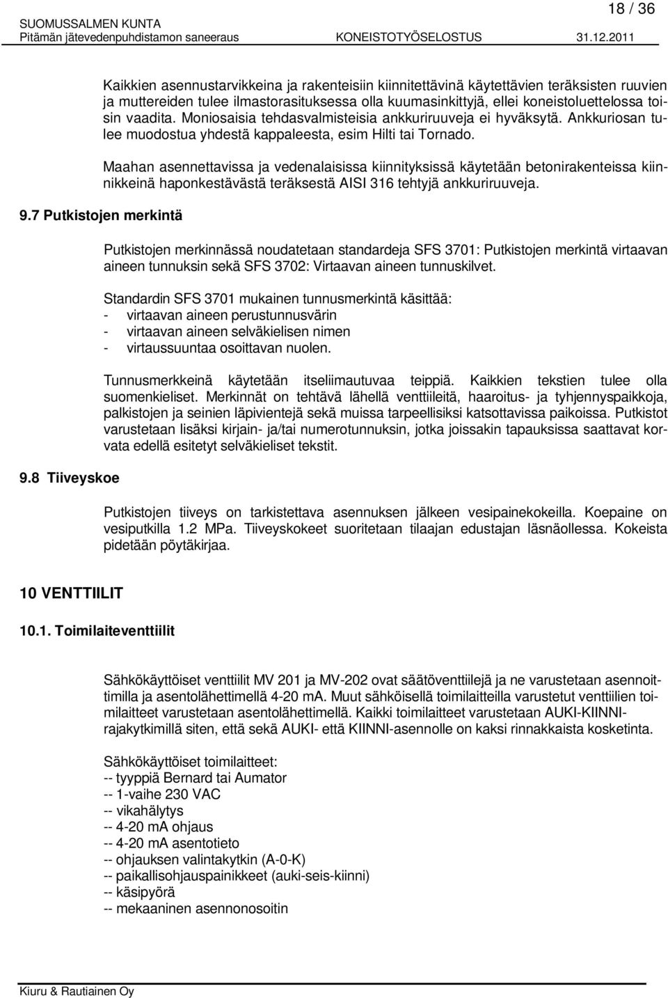 Maahan asennettavissa ja vedenalaisissa kiinnityksissä käytetään betonirakenteissa kiinnikkeinä haponkestävästä teräksestä AISI 316 tehtyjä ankkuriruuveja. 9.7 Putkistojen merkintä 9.