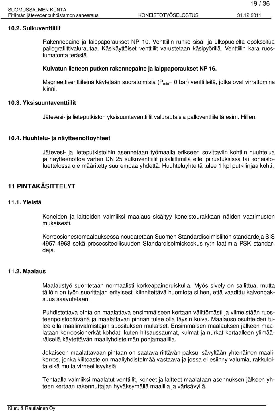 Magneettiventtiileinä käytetään suoratoimisia (P min = 0 bar) venttiileitä, jotka ovat virrattomina kiinni. 10.3.