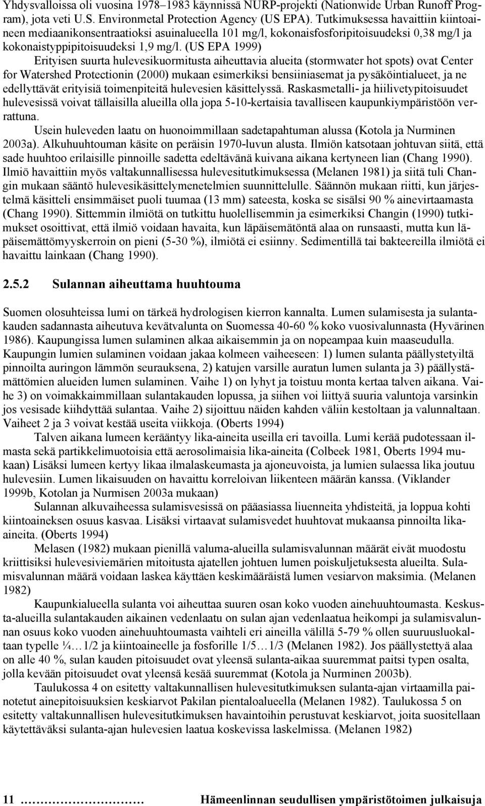 (US EPA 1999) Erityisen suurta hulevesikuormitusta aiheuttavia alueita (stormwater hot spots) ovat Center for Watershed Protectionin (2000) mukaan esimerkiksi bensiiniasemat ja pysäköintialueet, ja