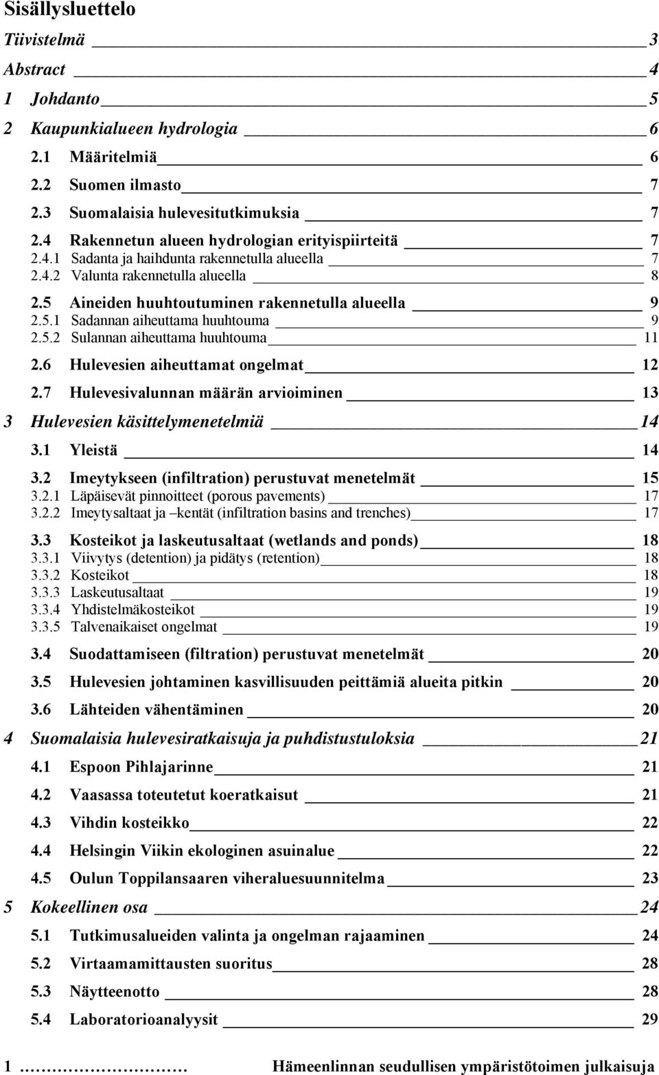 5.2 Sulannan aiheuttama huuhtouma 11 2.6 Hulevesien aiheuttamat ongelmat 12 2.7 Hulevesivalunnan määrän arvioiminen 13 3 Hulevesien käsittelymenetelmiä 14 3.1 Yleistä 14 3.