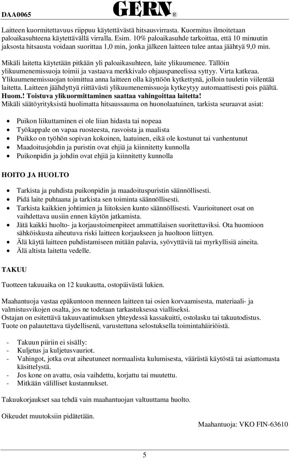 Mikäli laitetta käytetään pitkään yli paloaikasuhteen, laite ylikuumenee. Tällöin ylikuumenemissuoja toimii ja vastaava merkkivalo ohjauspaneelissa syttyy. Virta katkeaa.