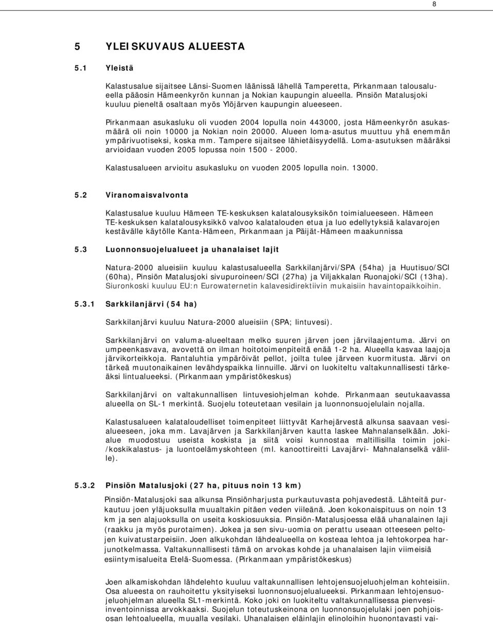 Pirkanmaan asukasluku oli vuoden 2004 lopulla noin 443000, josta Hämeenkyrön asukasmäärä oli noin 10000 ja Nokian noin 20000. Alueen loma-asutus muuttuu yhä enemmän ympärivuotiseksi, koska mm.