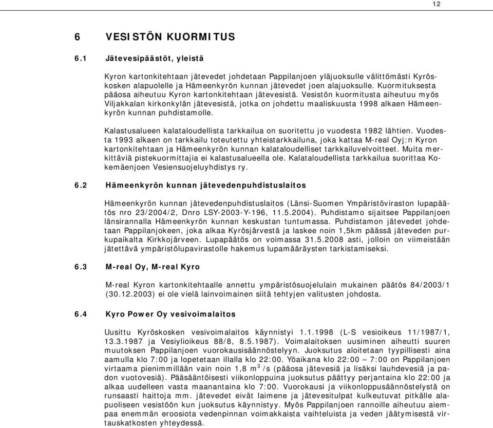 Kuormituksesta pääosa aiheutuu Kyron kartonkitehtaan jätevesistä.