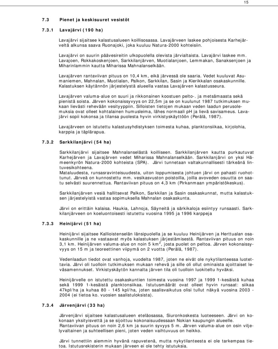 Lavajoen, Rokkakoskenjoen, Sarkkilanjärven, Muotialanjoen, Lemmakan, Sanaksenjoen ja Miharinlammin kautta Miharissa Mahnalanselkään. Lavajärven rantaviivan pituus on 10,4 km, eikä järvessä ole saaria.