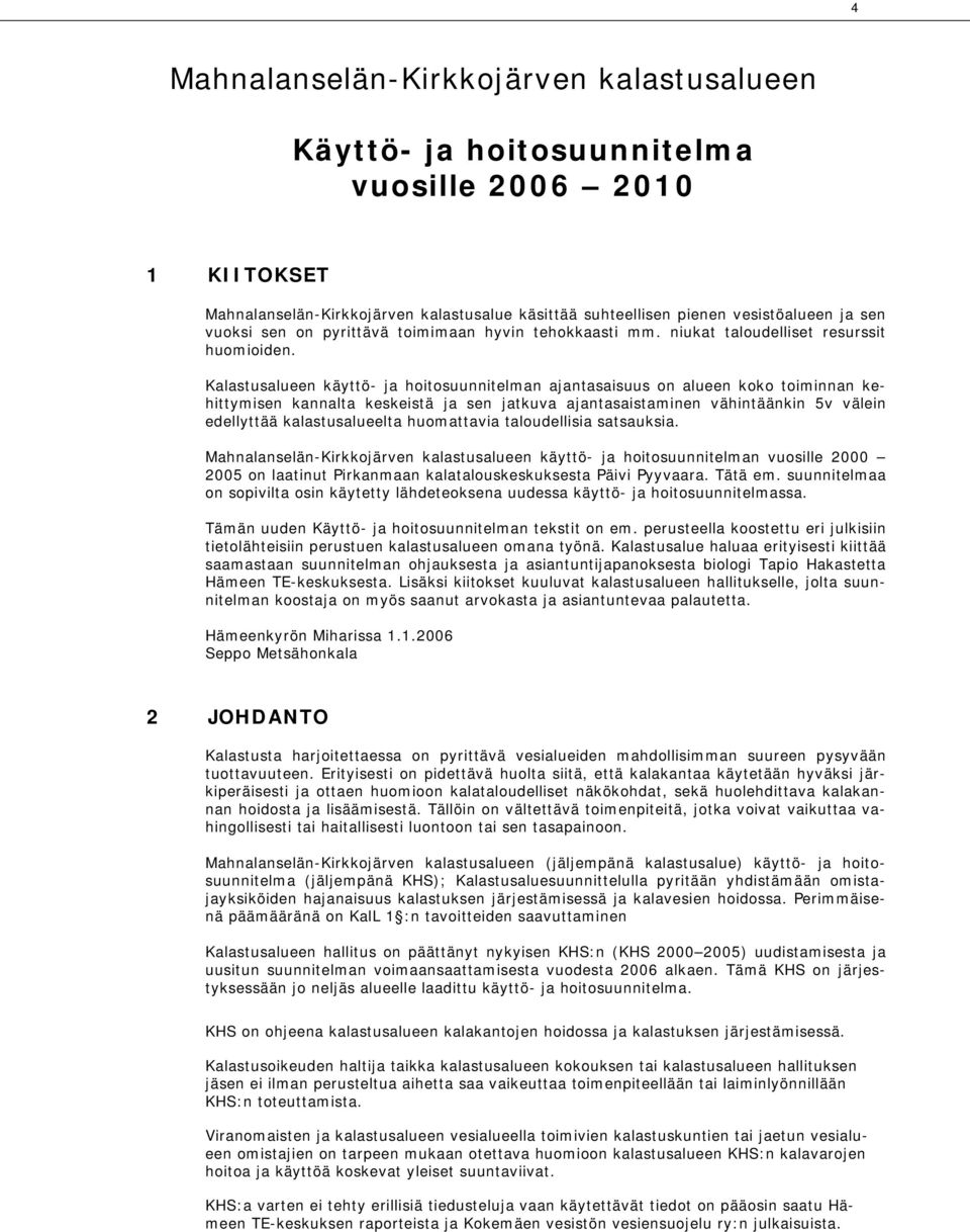 Kalastusalueen käyttö- ja hoitosuunnitelman ajantasaisuus on alueen koko toiminnan kehittymisen kannalta keskeistä ja sen jatkuva ajantasaistaminen vähintäänkin 5v välein edellyttää kalastusalueelta