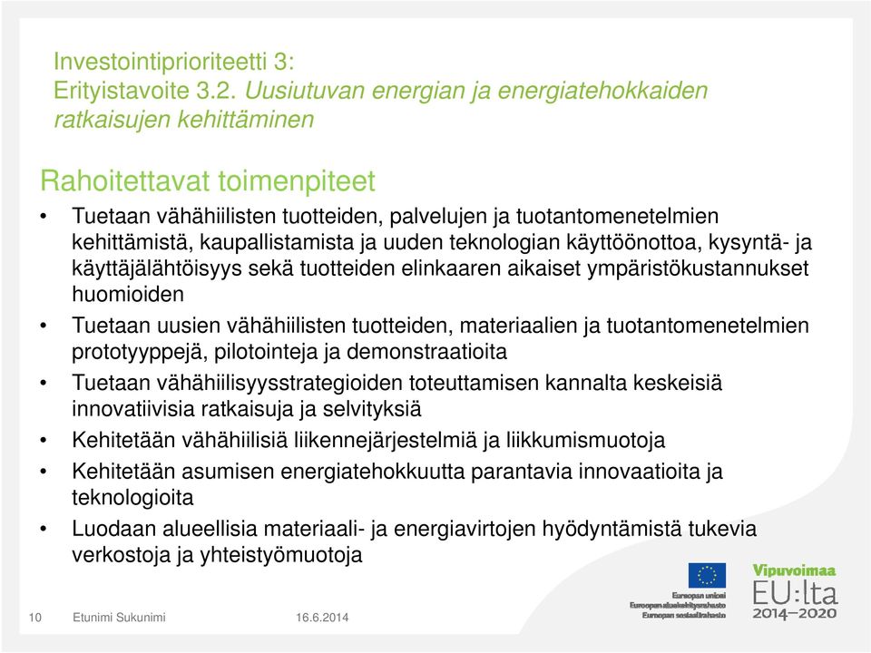 uuden teknologian käyttöönottoa, kysyntä- ja käyttäjälähtöisyys sekä tuotteiden elinkaaren aikaiset ympäristökustannukset huomioiden Tuetaan uusien vähähiilisten tuotteiden, materiaalien ja