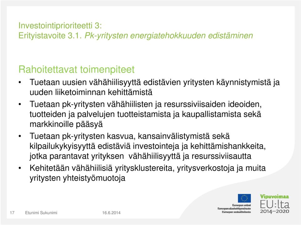 kehittämistä Tuetaan pk-yritysten vähähiilisten ja resurssiviisaiden ideoiden, tuotteiden ja palvelujen tuotteistamista ja kaupallistamista sekä markkinoille pääsyä