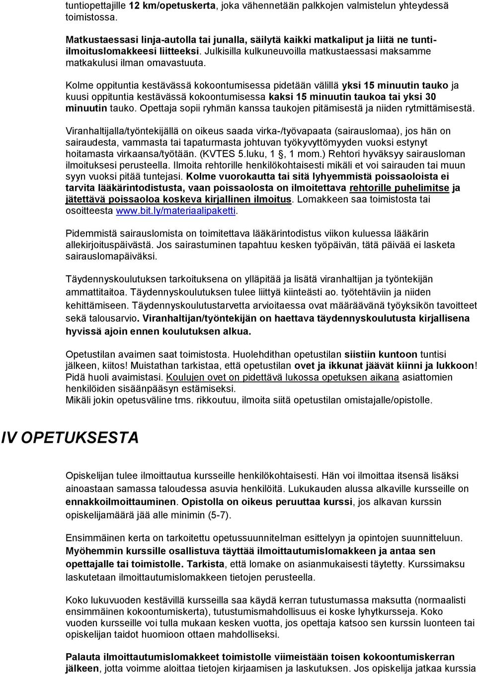 Kolme oppituntia kestävässä kokoontumisessa pidetään välillä yksi 15 minuutin tauko ja kuusi oppituntia kestävässä kokoontumisessa kaksi 15 minuutin taukoa tai yksi 30 minuutin tauko.