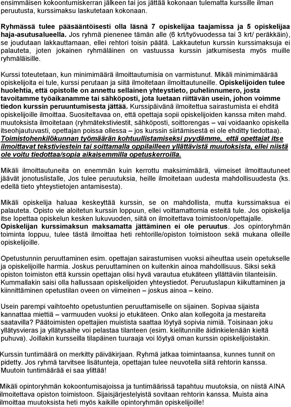 Jos ryhmä pienenee tämän alle (6 krt/työvuodessa tai 3 krt/ peräkkäin), se joudutaan lakkauttamaan, ellei rehtori toisin päätä.