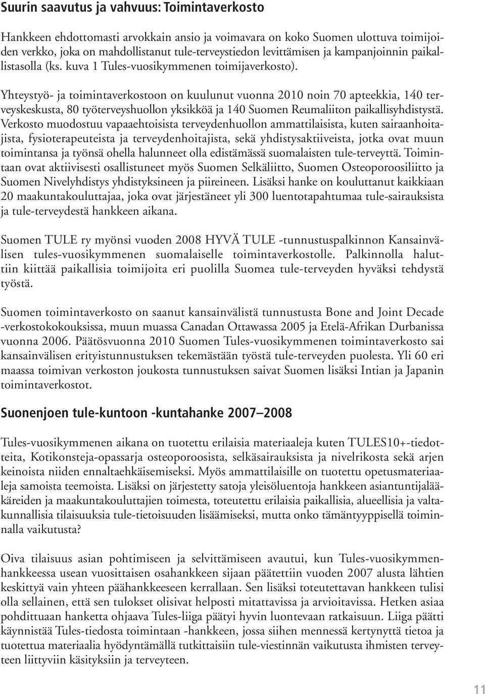 Yhteystyö- ja toimintaverkostoon on kuulunut vuonna 2010 noin 70 apteekkia, 140 terveyskeskusta, 80 työterveyshuollon yksikköä ja 140 Suomen Reumaliiton paikallisyhdistystä.