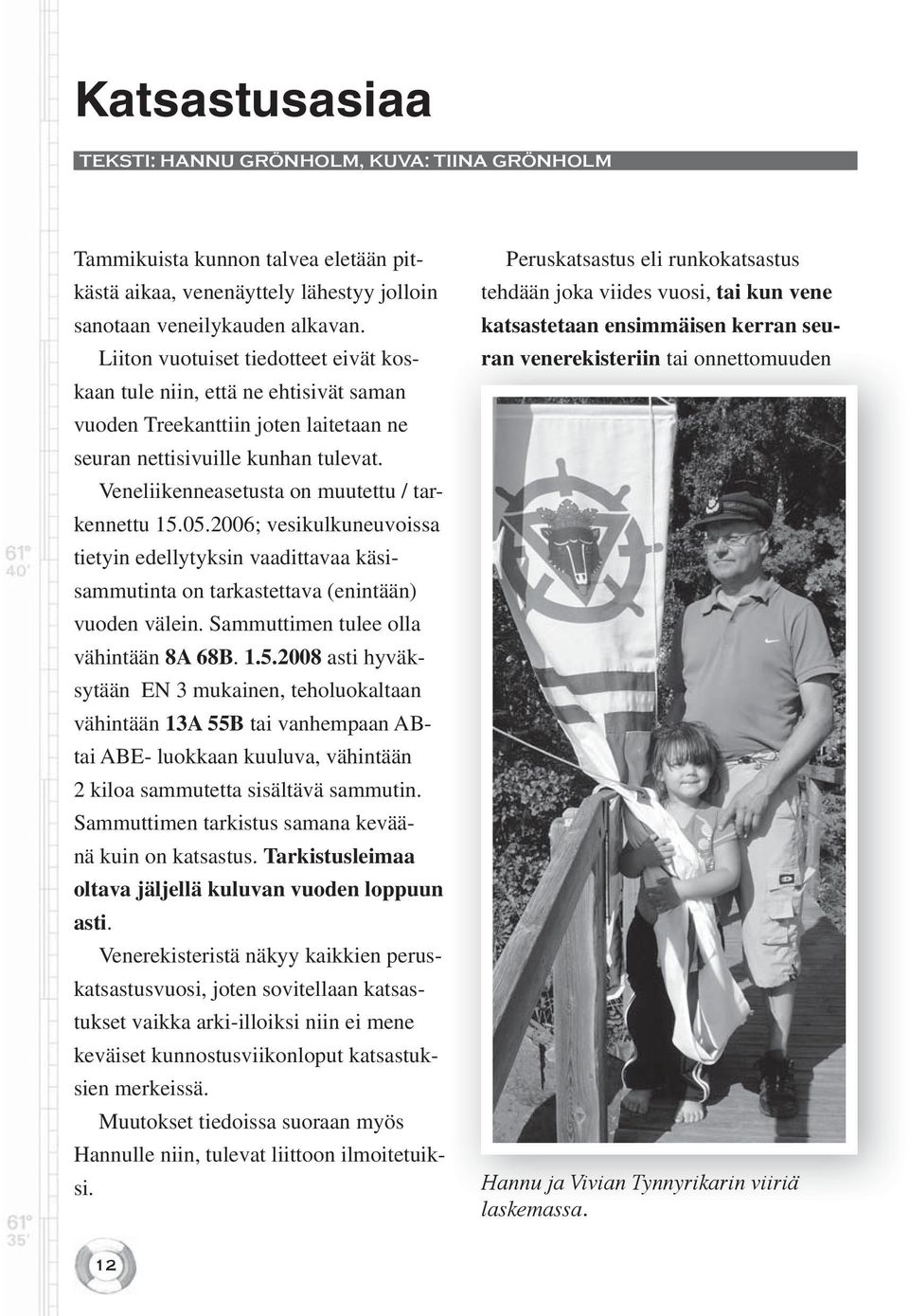 Veneliikenneasetusta on muutettu / tarkennettu 15.05.2006; vesikulkuneuvoissa tietyin edellytyksin vaadittavaa käsisammutinta on tarkastettava (enintään) vuoden välein.