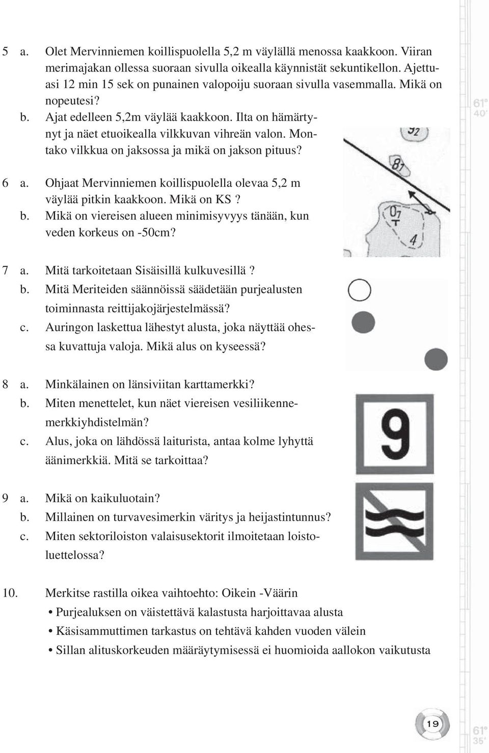 Montako vilkkua on jaksossa ja mikä on jakson pituus? 6 a. Ohjaat Mervinniemen koillispuolella olevaa 5,2 m väylää pitkin kaakkoon. Mikä on KS? b.