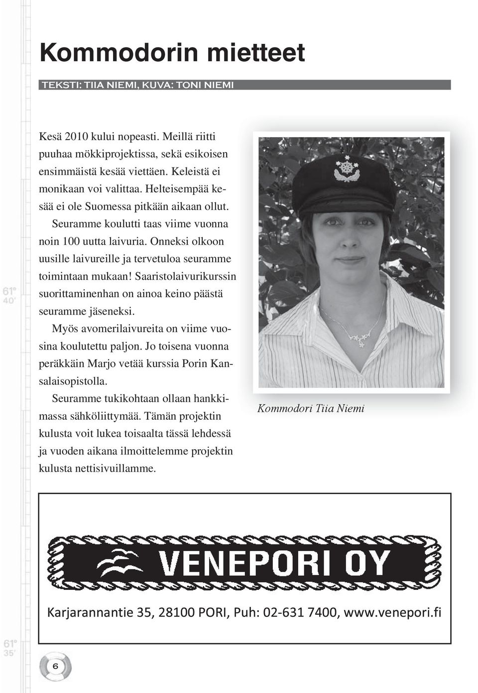 Saaristolaivurikurssin suorittaminenhan on ainoa keino päästä seuramme jäseneksi. Myös avomerilaivureita on viime vuosina koulutettu paljon.