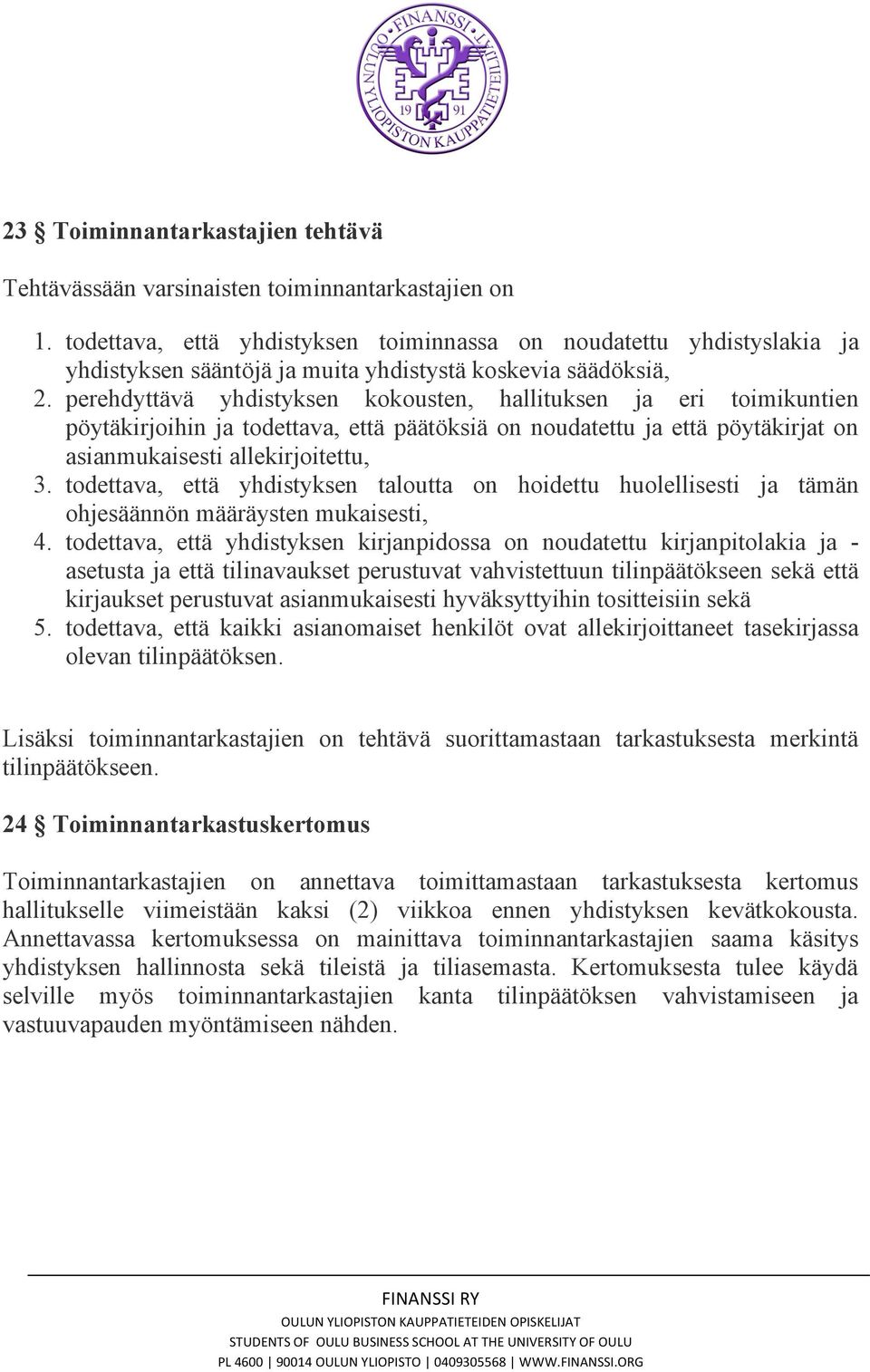 perehdyttävä yhdistyksen kokousten, hallituksen ja eri toimikuntien pöytäkirjoihin ja todettava, että päätöksiä on noudatettu ja että pöytäkirjat on asianmukaisesti allekirjoitettu, 3.