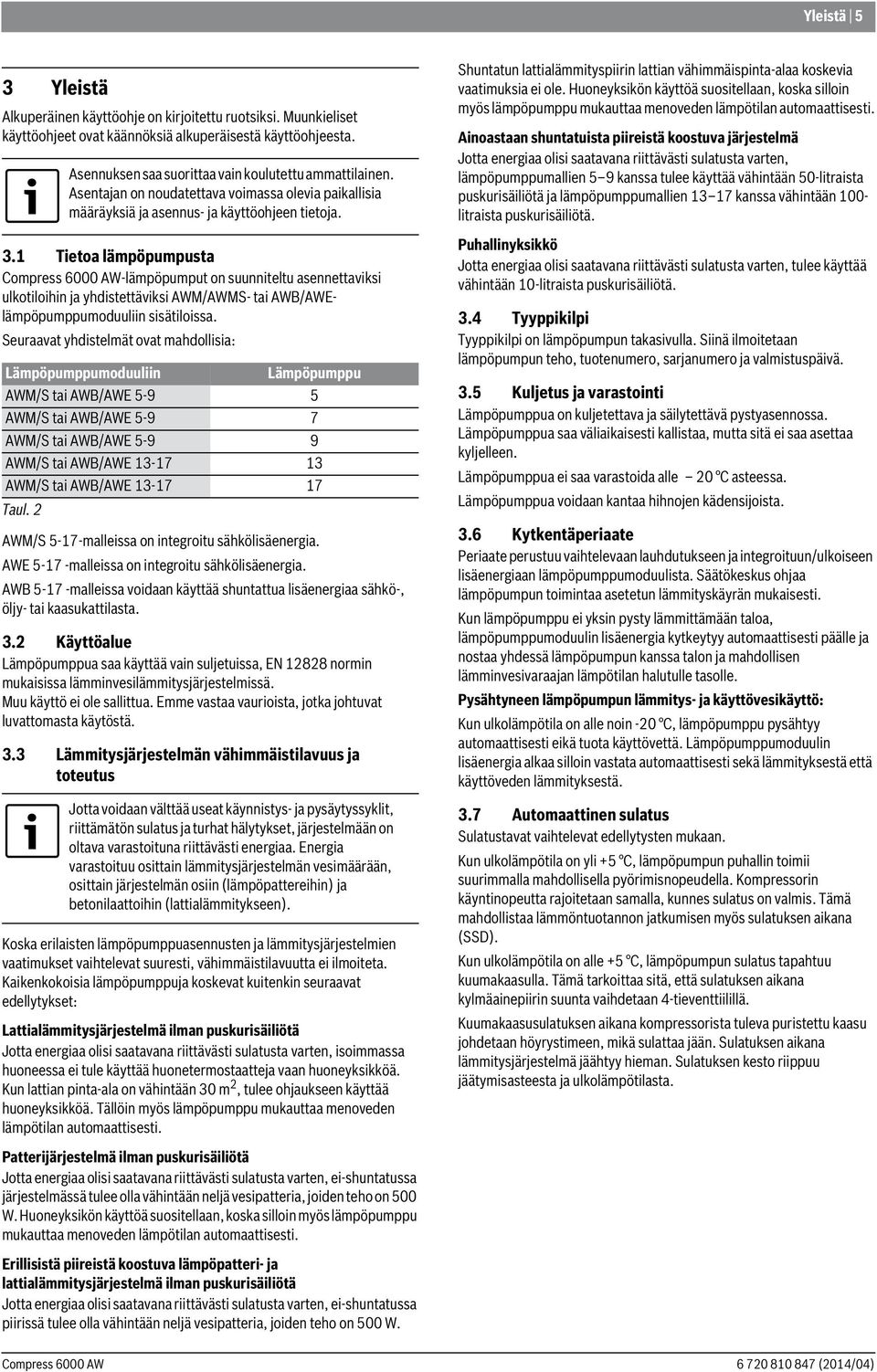 1 Tietoa lämpöpumpusta -lämpöpumput on suunniteltu asennettaviksi ulkotiloihin ja yhdistettäviksi AWM/AWMS- tai AWB/AWElämpöpumppumoduuliin sisätiloissa.