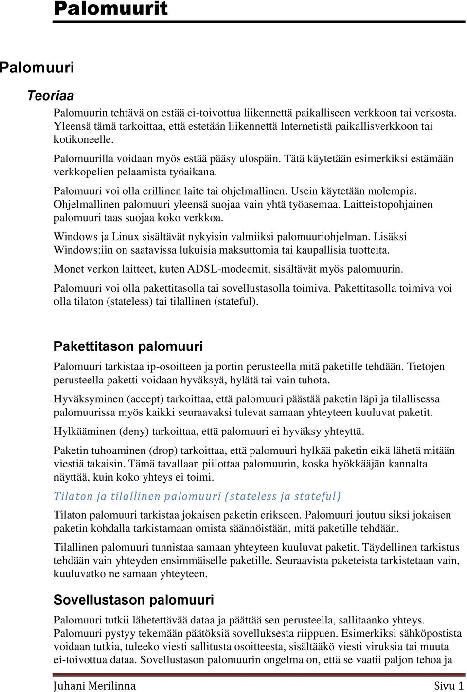 Tätä käytetään esimerkiksi estämään verkkopelien pelaamista työaikana. Palomuuri voi olla erillinen laite tai ohjelmallinen. Usein käytetään molempia.