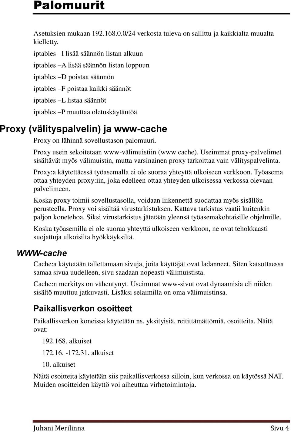 oletuskäytäntöä Proxy (välityspalvelin) ja www-cache Proxy on lähinnä sovellustason palomuuri. Proxy usein sekoitetaan www-välimuistiin (www cache).