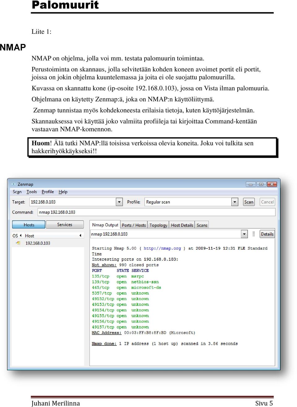 Kuvassa on skannattu kone (ip-osoite 192.168.0.103), jossa on Vista ilman palomuuria. Ohjelmana on käytetty Zenmap:ä, joka on NMAP:n käyttöliittymä.