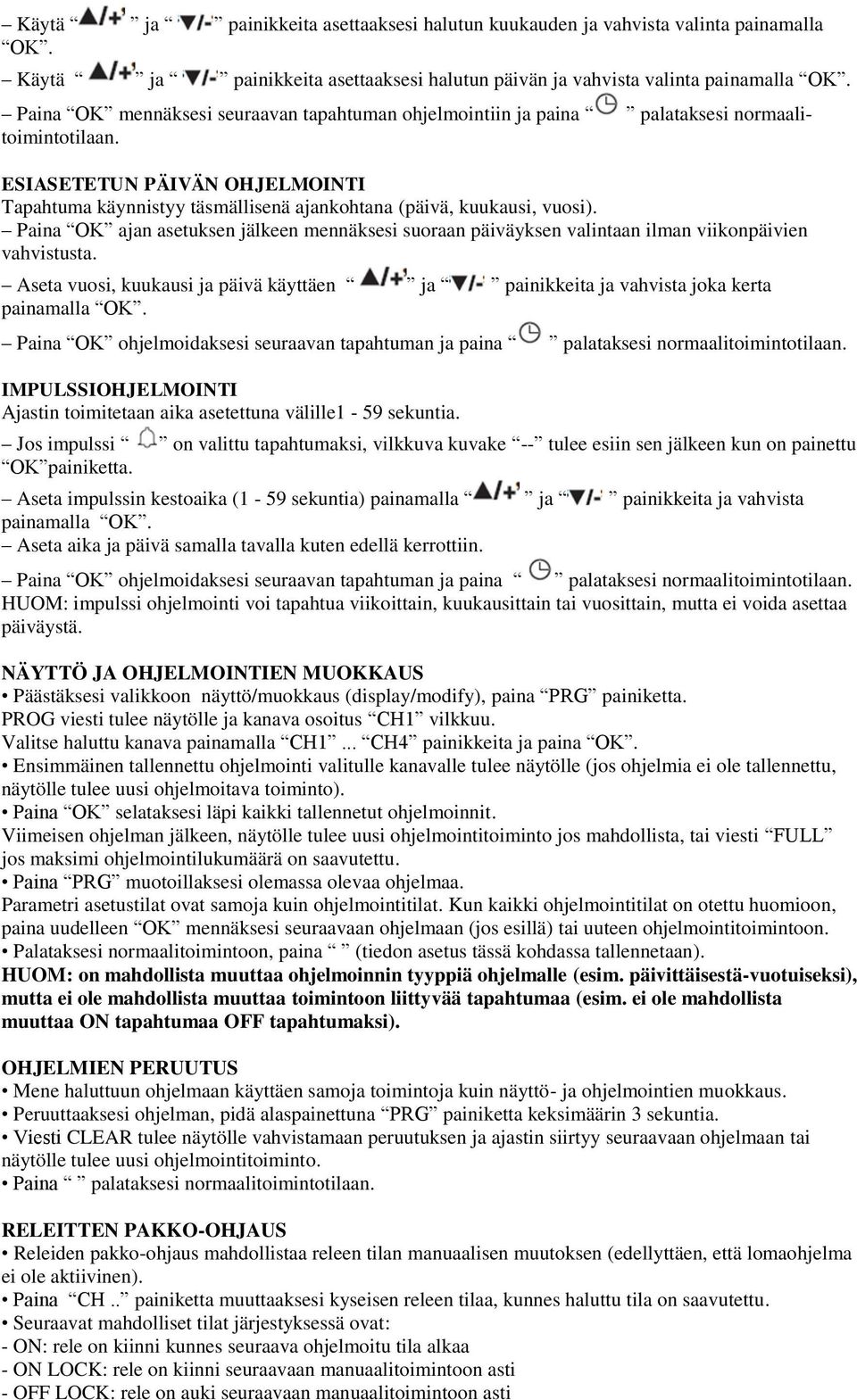 ESIASETETUN PÄIVÄN OHJELMOINTI Tapahtuma käynnistyy täsmällisenä ajankohtana (päivä, kuukausi, vuosi). Aseta vuosi, kuukausi ja päivä käyttäen ja painikkeita ja vahvista joka kerta painamalla OK.