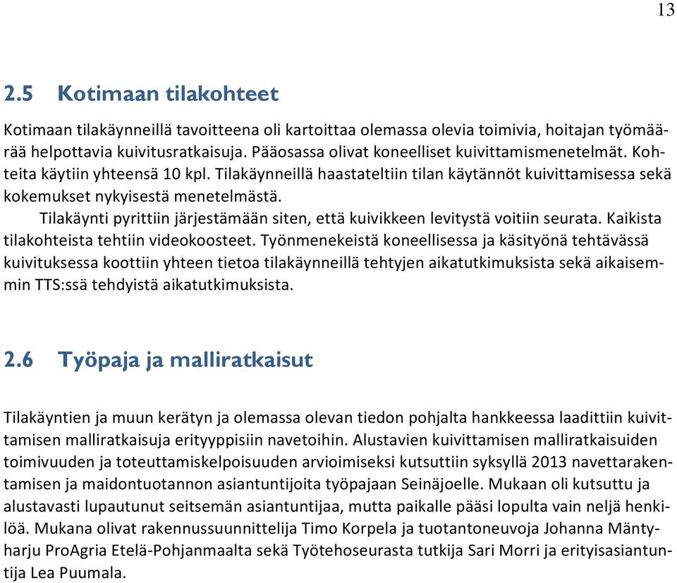 Tilakäynti pyrittiin järjestämään siten, että kuivikkeen levitystä voitiin seurata. Kaikista tilakohteista tehtiin videokoosteet.