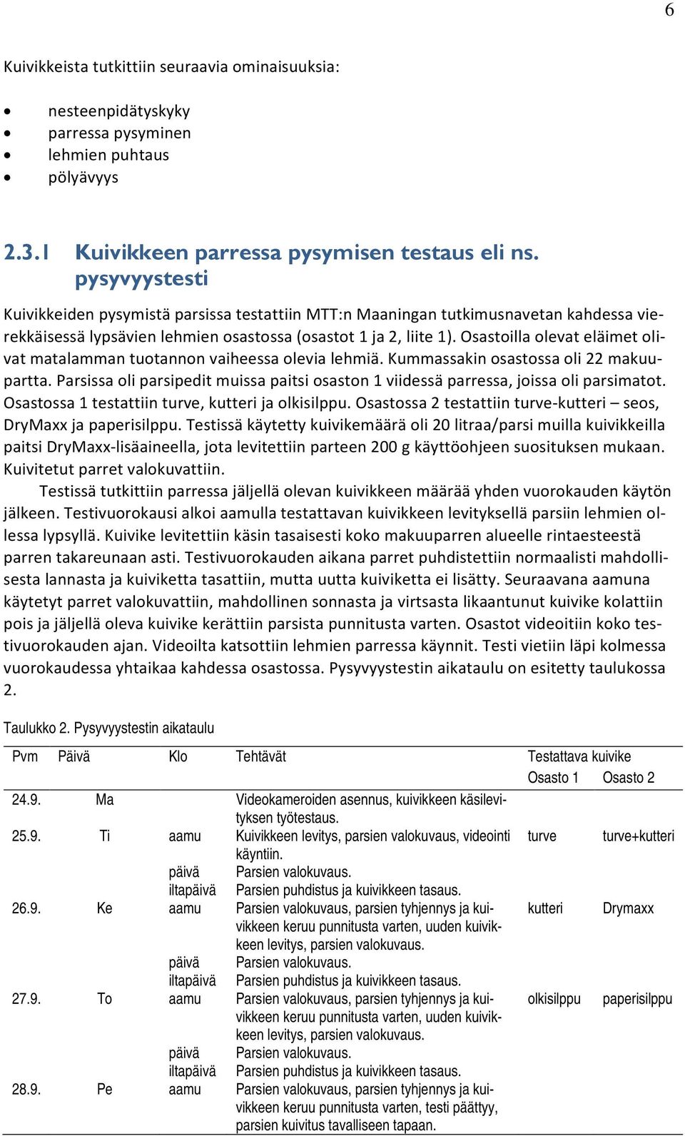 Osastoilla olevat eläimet olivat matalamman tuotannon vaiheessa olevia lehmiä. Kummassakin osastossa oli 22 makuupartta.