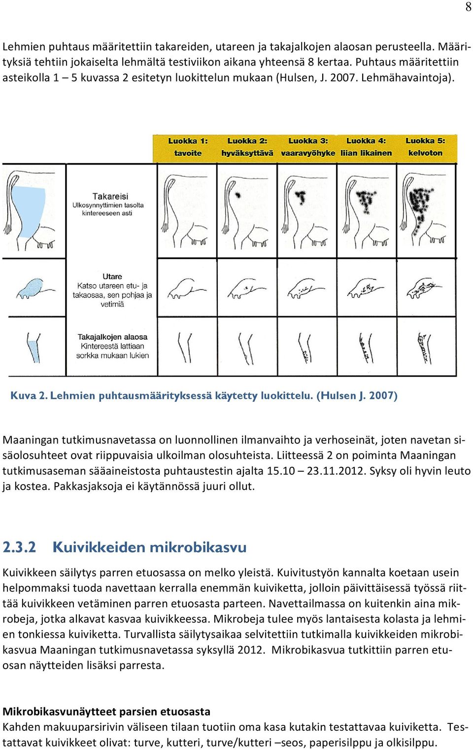 2007) Maaningan tutkimusnavetassa on luonnollinen ilmanvaihto ja verhoseinät, joten navetan sisäolosuhteet ovat riippuvaisia ulkoilman olosuhteista.
