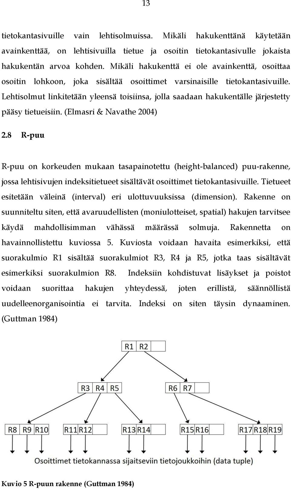 Lehtisolmut linkitetään yleensä toisiinsa, jolla saadaan hakukentälle järjestetty pääsy tietueisiin. (Elmasri & Navathe 2004) 2.